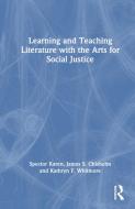 Learning And Teaching Literature With The Arts For Social Justice di Karen Spector, James S. Chisholm, Kathryn F. Whitmore edito da Taylor & Francis Ltd
