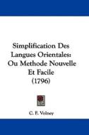 Simplification Des Langues Orientales: Ou Methode Nouvelle Et Facile (1796) di Constantin Francois Volney, C. F. Volney edito da Kessinger Publishing