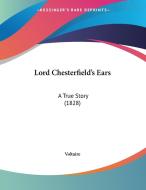 Lord Chesterfield's Ears: A True Story (1828) di Voltaire edito da Kessinger Publishing