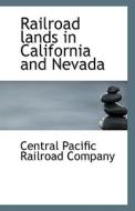 Railroad Lands In California And Nevada di Central Pacific Railroad Company edito da Bibliolife