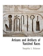 Artisans and Artifacts of Vanished Races di Theophilus L. Dickerson edito da BCR (BIBLIOGRAPHICAL CTR FOR R