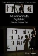 A Companion to Digital Art di Christiane Paul edito da BLACKWELL PUBL