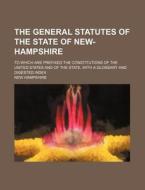 The General Statutes of the State of New-Hampshire; To Which Are Prefixed the Constitutions of the United States and of the State, with a Glossary and di New Hampshire edito da Rarebooksclub.com