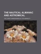The Nautical Almanac and Astromical di The Lords Commissioners Admiralty edito da Rarebooksclub.com