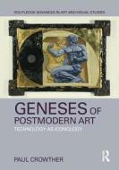 Geneses of Postmodern Art di Paul (Alma Mater Europaea - Institutum Studiorum Humanitatis) Crowther edito da Taylor & Francis Ltd