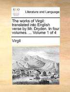 The Works Of Virgil: Translated Into English Verse By Mr. Dryden. In Four Volumes. ... Volume 1 Of 4 di Virgil edito da Gale Ecco, Print Editions