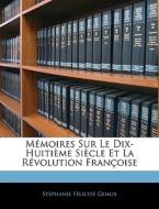 Mémoires Sur Le Dix-Huitième Siècle Et La Révolution Françoise di Stéphanie Félicité Genlis edito da Nabu Press