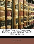 A New English Grammar, Logical and Historical: By Henry Sweet di Henry Sweet edito da Nabu Press
