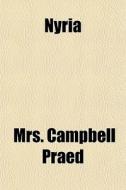 Nyria di Mrs Campbell Praed edito da General Books Llc