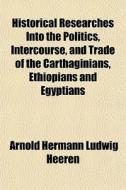 Historical Researches Into The Politics, di Arnold Hermann Ludwig Heeren edito da General Books