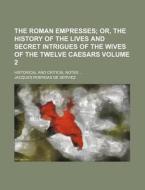 The Roman Empresses; Or, The History Of di Jacques Roergas De Serviez edito da Rarebooksclub.com