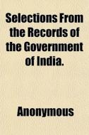 Selections From The Records Of The Gover di Anonymous, Books Group edito da General Books