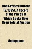 Book-prices Current 9, 1895 ; A Record di Anonymous edito da General Books
