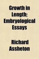 Growth In Length; Embryological Essays di Richard Assheton edito da General Books
