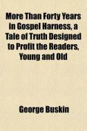 More Than Forty Years In Gospel Harness, di George Buskin edito da General Books