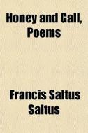 Honey And Gall, Poems di Francis Saltus edito da General Books