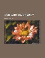 Our Lady Saint Mary di J. G. H. Barry edito da Rarebooksclub.com