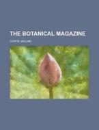 The Botanical Magazine di William Curtis edito da General Books Llc
