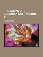 The Works of D. Jonathan Swift Volume 8; In Nine Volumes di Jonathan Swift edito da Rarebooksclub.com
