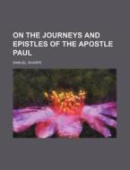 On The Journeys And Epistles Of The Apos di Samuel Sharpe edito da Rarebooksclub.com
