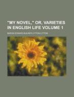 "my Novel," Or, Varieties In English Life (volume 1) di Baron Edward Bulwer Lytton Lytton edito da General Books Llc