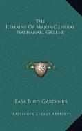 The Remains of Major-General Nathanael Greene di Easa Bird Gardiner edito da Kessinger Publishing