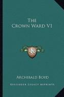 The Crown Ward V1 di Archibald Boyd edito da Kessinger Publishing