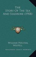 The Story of the Sea and Seashore (1908) di William Percival Westell edito da Kessinger Publishing