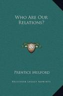 Who Are Our Relations? di Prentice Mulford edito da Kessinger Publishing