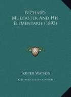 Richard Mulcaster and His Elementarie (1893) di Foster Watson edito da Kessinger Publishing