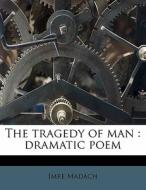 The Tragedy Of Man : Dramatic Poem di Imre Madch, Imre Madach edito da Nabu Press