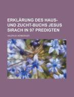 Erklarung Des Haus- Und Zucht-Buchs Jesus Sirach in 97 Predigten di Valerius Herberger edito da Rarebooksclub.com