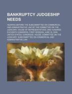 Bankruptcy Judgeship Needs di United States Congressional House, United States Congress House edito da Rarebooksclub.com
