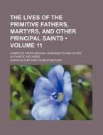 The Lives Of The Primitive Fathers, Martyrs, And Other Principal Saints (volume 11); Compiled From Original Monuments And Other Authentic Records di Alban Butler edito da General Books Llc