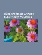 Cyclopedia of Applied Electricity Volume 6 di Books Group edito da Rarebooksclub.com
