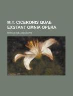 M.T. Ciceronis Quae Exstant Omnia Opera di Marcus Tullius Cicero edito da Rarebooksclub.com
