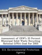 Assessment Of Osw\'s 35 Percent Municipal Solid Waste Recycling National Gpra Goal For 2005 edito da Bibliogov