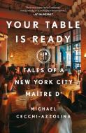 Your Table Is Ready: Tales of a New York City Maître D' di Michael Cecchi-Azzolina edito da GRIFFIN