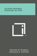 Illinois Mineral Industry in 1943 di Walter H. Voskuil, Douglas F. Stevens edito da Literary Licensing, LLC
