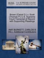 Brown (ceicel D.) V. Scott (thomas P.) U.s. Supreme Court Transcript Of Record With Supporting Pleadings di Amy Burkett, Carlos B Hill, Additional Contributors edito da Gale Ecco, U.s. Supreme Court Records