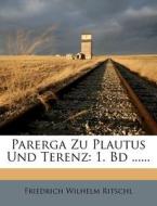 Parerga Zu Plautus Und Terenz: 1. Bd ...... di Friedrich Wilhelm Ritschl edito da Nabu Press