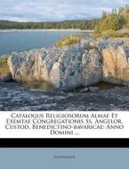 Catalogus Religiosorum Almae Et Exemtae Congregationis SS. Angelor. Custod. Benedictino-Bavaricae: Anno Domini ... edito da Nabu Press