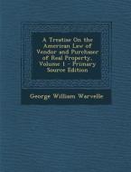 A Treatise on the American Law of Vendor and Purchaser of Real Property, Volume 1 di George William Warvelle edito da Nabu Press