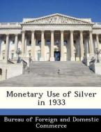 Monetary Use Of Silver In 1933 edito da Bibliogov