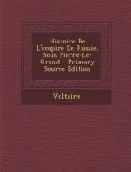 Histoire de L'Empire de Russie, Sous Pierre-Le-Grand di Voltaire edito da Nabu Press