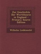 Zur Geschichte Der Werttheorie in England di Wilhelm Liebknecht edito da Nabu Press