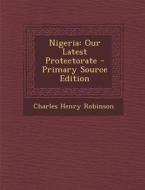 Nigeria: Our Latest Protectorate di Charles Henry Robinson edito da Nabu Press
