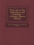 First Aid in the Laboratory and Workshop di Arthur a. Eldridge, Henry Vincent Aird Briscoe edito da Nabu Press