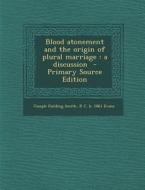 Blood Atonement and the Origin of Plural Marriage: A Discussion di Joseph Fielding Smith, R. C. B. 1861 Evans edito da Nabu Press