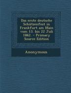 Das Erste Deutsche Schutzenfest in Frankfurt Am Main Vom 13. Bis 22 Juli 1862. di Anonymous edito da Nabu Press